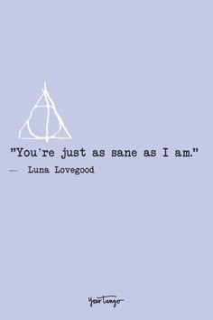 the deathly quote from harry potter's book, you're just as sane as i am