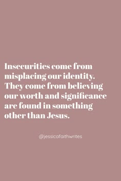 an image with the words insecities come from misplacing our identity they come from believing our worth and significance are found in something other than jesus