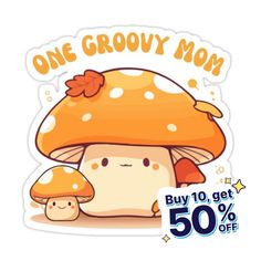 an orange mushroom sticker that says, one grooy mom buy 10 get 50 % off