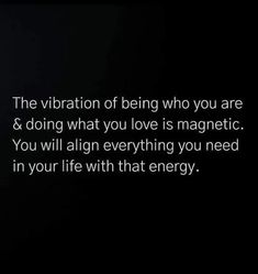 a black and white photo with the words, the vibration of being who you are & doing what you love is magnetic