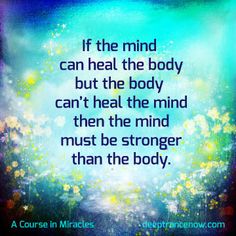 an image with the quote if the mind can heal the body but the body can't heal the mind, then the mind must be stronger than the body