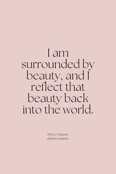 the quote i am surrounded by beauty and i reflect that beauty back into the world