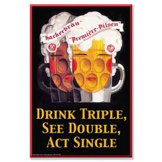 a poster with two mugs of beer and the words drink triple, see double act single