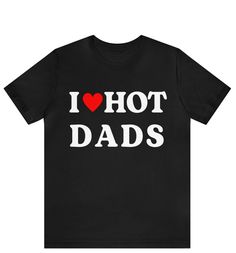 "I Love T-Shirt, I Heart Hot Dads T-Shirt Design, Funny I Love Hot Dads Graphic Tees, Funny Dilfs T-Shirt, Hot Dad Tee, I Love Hot Dads Gifts ------------------------------------------------------- * Fast Shipping - For quick delivery ,Top Quality Printing * Full Customization Available. Need different wording? Just message us before ordering. We reply fast. ------------------------------------------------------- The unisex heavy cotton tee is the basic staple of any wardrobe. It is the foundation upon which casual fashion grows. All it needs is a personalized design to elevate things to profitability. The specially spun fibers provide a smooth surface for premium printing vividity and sharpness. No side seams mean there are no itchy interruptions under the arms. The shoulders have tape fo I Heart Hot Dads Shirt, I Love Hot Moms Shirt Outfit, I Love T-shirt, Black Slogan T-shirt For Valentine's Day, Valentine's Day Black T-shirt With Text Print, Valentine's Day Black Slogan T-shirt, Valentine's Day Black T-shirt With Slogan, Black Top With Funny Text For Valentine's Day, Funny Text Black Top For Valentine's Day