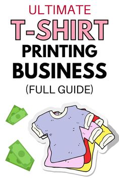 the ultimate guide to t - shirt printing for business full guide, including instructions and tips