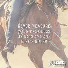 a man riding on the back of a brown horse with text overlaying it that reads never measure your progress using someone else's ruler