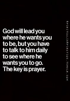 a black and white photo with the words god will lead you where he wants you to be, but you have to talk to him daily to see where he wants you to go