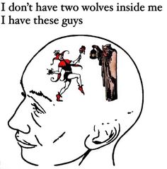 a drawing of a man's head with the words i don't have two wolverines inside me i have these guys