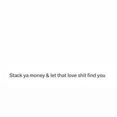 a white background with the words stack ya money and let that love find you