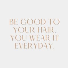 the words be good to your hair, you wear it everyday on a white background