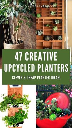 four different types of planters with text overlay that reads, 47 creative upcycled plants clever and cheap planter ideas