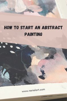 an abstract painting book with the title how to start an abstract painting written on it