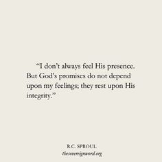 a quote that reads i don't always feel his presence but god's pronomes do not defend upon my feelings, they rest upon his intrify