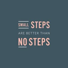 the words small steps are better than no steps on a blue background with pink lettering