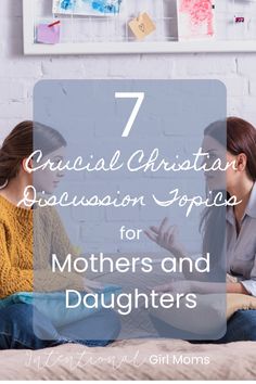 two women sitting on a bed with the text 7 crucial christian discussion topics for mothers and daughters