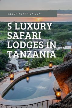 a hot tub surrounded by rocks and candles with the words 5 luxury safari lodges in tanzan