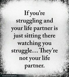 a quote that says if you're struggling and your life partner is just sitting there watching