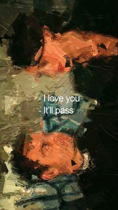 an abstract painting with the words i love you, it'll pass