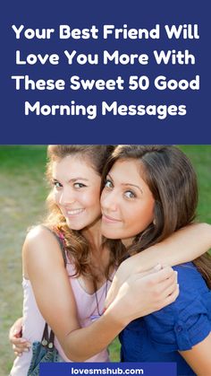 two girls hugging each other with the text your best friend will love you more with these sweet 50 good morning messages