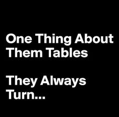 one thing about them tables they always turn black and white text reads, one thing about them tables they always turn