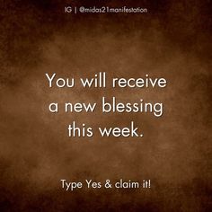 a quote that reads, you will receive a new blessing this week type yes & claim it