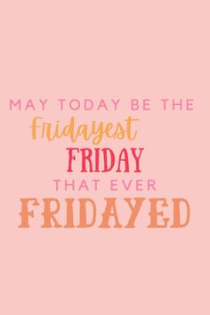 a pink background with the words, may today be the fridayest friday that ever fridaved