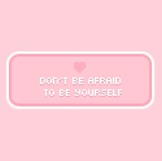 a pink background with the words don't be afraid to be yourself