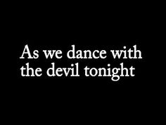 the words as we dance with the devil tonight in white on a black background, there is