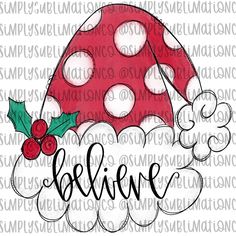 a red mushroom with holly leaves and the word believe on it's face in black ink