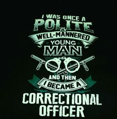 i was once a police well - mannered young man and then become a correctional officer