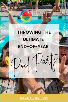 people at the pool with text overlay that reads throwing the ultimate end - of - year pool party