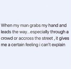 the text reads when my man grabs my hand and leads the way especially through a crowd or across the street, it gives me a certain feeling i can't explain