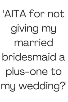 the text reads,'atta for not giving my married bridesmaid a plus - one to my wedding? '