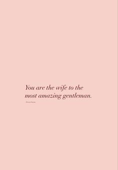 a pink background with the words, you are the wife to the most amazing gentleman