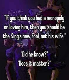 two people sitting in chairs with the caption if you think you had a monopoly on loving him, then you should be the king's new fool, not his wife?