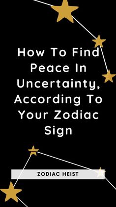 how to find peace in uncertainity according to your zodiac sign by zodiac heist