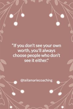 the quote if you don't see your own worth, you'll always choose people who don't see it either