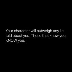 a black and white photo with the words, your character will outweight any lie told about you