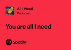 a red background with the words you are all i need spotify and radiohead