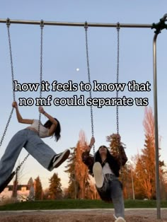 two people on swings with the caption how it feels to know that no not could separate us