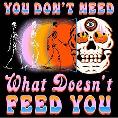 a poster that says, you don't need what doesn't feed you