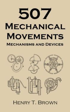 the book cover for 507 mechanical movements, mechanisms and devices by henry t brown