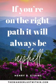 the words if you're on the right path, it will always be uphill