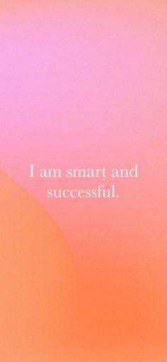 an orange and pink background with the words, i am smart and successful on it