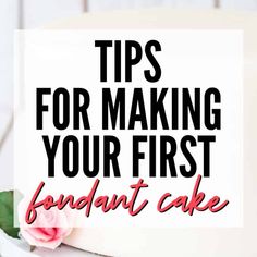 a sign that says tips for making your first fondant cake on top of a table