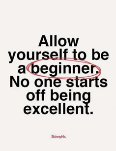 a quote that says, allow yourself to be a beginner no one starts off being excellent