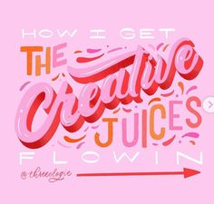 the phrase how i get the creative juices flow on pink background with an arrow