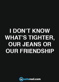 a quote that says i don't know what's fighter, our jeans or our