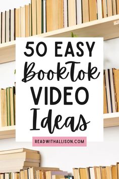 bookshelves filled with books and the words 50 easy book tok video ideas