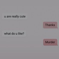 two texts that say,'u are really cute what do i like? '